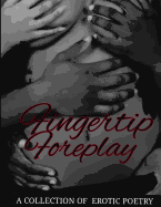 Fingertip Foreplay: A Collection of Erotic Poetry