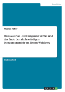 Finis Austriae - Der Langsame Verfall Und Das Ende Der Altehrwurdigen Donaumonarchie Im Ersten Weltkrieg