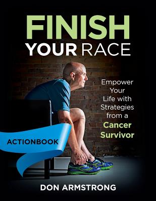 Finish YOUR Race - Actionbook: Empower Your Life with Strategies from a Cancer Survivor - Armstrong, Don