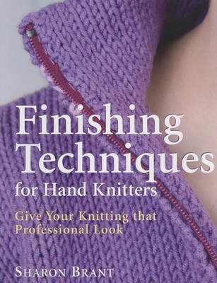 Finishing Techniques for Hand Knitters: Give Your Knitting That Professional Look - Brant, Sharon