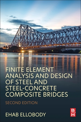 Finite Element Analysis and Design of Steel and Steel-Concrete Composite Bridges - Ellobody, Ehab