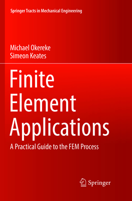 Finite Element Applications: A Practical Guide to the Fem Process - Okereke, Michael, and Keates, Simeon