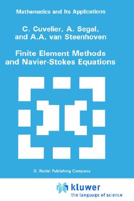 Finite Element Methods and Navier-Stokes Equations - Cuvelier, C, and Segal, A, and Van Steenhoven, A A