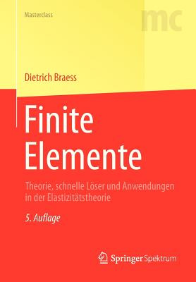Finite Elemente: Theorie, Schnelle Loser Und Anwendungen in Der Elastizitatstheorie - Braess, Dietrich