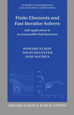 Finite Elements and Fast Iterative Solvers: With Applications in Incompressible Fluid Dynamics - Elman, Howard C, and Silvester, David J, and Wathen, Andrew J