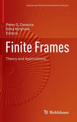 Finite Frames: Theory and Applications - Casazza, Peter G (Editor), and Kutyniok, Gitta (Editor)