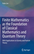 Finite Mathematics as the Foundation of Classical Mathematics and Quantum Theory: With Applications to Gravity and Particle Theory