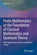 Finite Mathematics as the Foundation of Classical Mathematics and Quantum Theory: With Applications to Gravity and Particle Theory