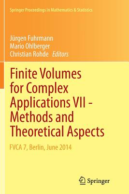 Finite Volumes for Complex Applications VII-Methods and Theoretical Aspects: Fvca 7, Berlin, June 2014 - Fuhrmann, Jrgen (Editor), and Ohlberger, Mario (Editor), and Rohde, Christian (Editor)