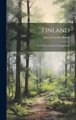 Finland: Its Forests and Forest Management - Croumbie, Brown John