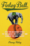 Finley Ball: How Two Baseball Outsiders Turned the Oakland A's Into a Dynasty and Changed the Game Forever