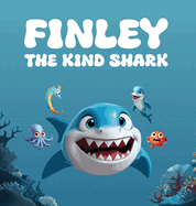 Finley The Kind Shark: A Heartwarming Children's Story that Follows the Journey of Finley Who Learns that True Strength Lies Not In Fierceness But In Kindness and Compassion