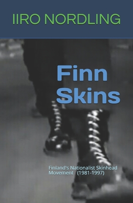 Finn Skins: Finland's Nationalist Skinhead Movement 1981-1997 - Nordling, Iiro