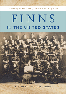 Finns in the United States: A History of Settlement, Dissent, and Integration - Kostiainen, Auvo (Editor)
