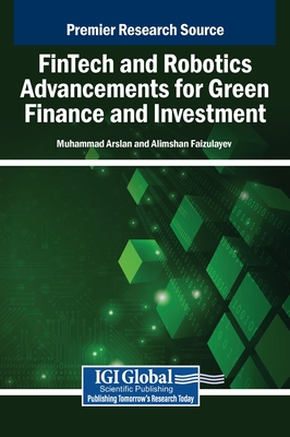 FinTech and Robotics Advancements for Green Finance and Investment - Arslan, Muhammad (Editor), and Faizulayev, Alimshan (Editor)
