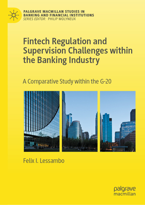 Fintech Regulation and Supervision Challenges Within the Banking Industry: A Comparative Study Within the G-20 - Lessambo, Felix I