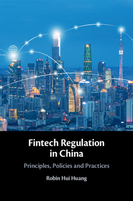 Fintech Regulation in China: Principles, Policies and Practices - Huang, Robin Hui