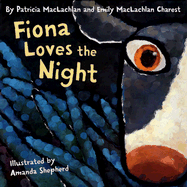 Fiona Loves the Night - MacLachlan, Patricia, and Charest, Emily MacLachlan