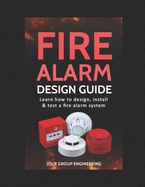 Fire Alarm Design Guide: Learn How to Design, Install and Test a Fire Alarm System