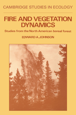 Fire and Vegetation Dynamics: Studies from the North American Boreal Forest - Johnson, Edward A.