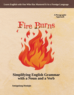 Fire Burns: Simplifying English Grammar with a Noun and a Verb: A Pictographic Approach