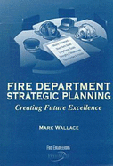 Fire Department Strategic Planning: Creating Future Excellence - Wallace, Mark