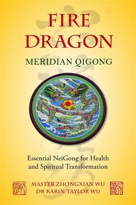Fire Dragon Meridian Qigong: Essential NeiGong for Health and Spiritual Transformation - Taylor Wu, Karin Taylor, and Wu, Zhongxian, Master