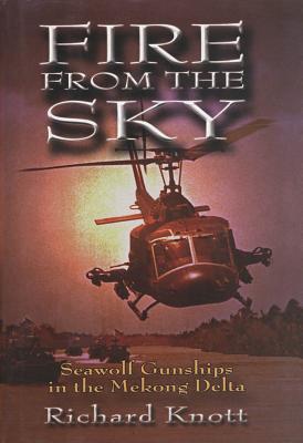 Fire from the Sky: Seawolf Gunships in the Mekong Delta - Knott, Richard C