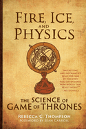 Fire, Ice, and Physics: The Science of Game of Thrones