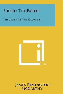 Fire in the Earth: The Story of the Diamond - McCarthy, James Remington