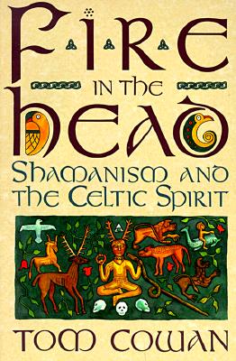 Fire in the Head: Shamanism and the Celtic Spirit - Cowan, Tom