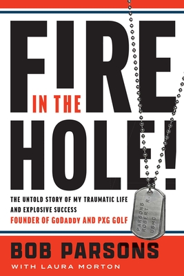 Fire in the Hole!: The Untold Story of My Traumatic Life and Explosive Success - Parsons, Bob, and Morton, Laura