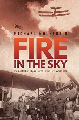 Fire in the Sky: The Australian Flying Corps in the First World War - Molkentin, Michael