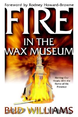 Fire in the Wax Museum: Melting Our Hearts with the Flame of His Presence - Williams, Hugh, Dr., and Howard-Browne, Rodney M (Foreword by)