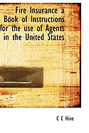 Fire Insurance: A Book of Instructions for the Use of Agents in the United States