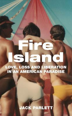 Fire Island: Love, Loss and Liberation in an American Paradise - Parlett, Jack