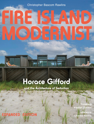 Fire Island Modernist: Horace Gifford and the Architecture of Seduction: Expanded Edition - Rawlins, Christopher, and Gordon, Alastair (Foreword by), and Renfro, Charles (Afterword by)