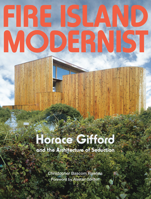 Fire Island Modernist: Horace Gifford and the Architecture of Seduction - Gifford, Horace, and Gordon, Alastair (Foreword by), and Bascom Rawlins, Christopher (Text by)
