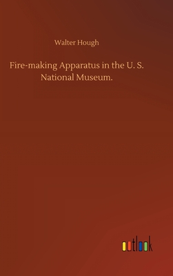 Fire-making Apparatus in the U. S. National Museum. - Hough, Walter