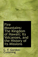 Fire Mountains: The Kingdom of Hawaii; Its Volcanoes, and the History of Its Missions