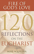 Fire of God's Love: 120 Reflections on the Eucharist