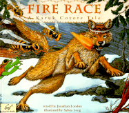 Fire Race: A Karuk Coyote Tale of How Fire Came to the People - London, Jonathan, and Long, Sylvia (Illustrator)