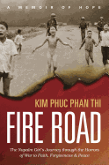 Fire Road: The Napalm Girl's Journey Through the Horrors of War to Faith, Forgiveness, and Peace