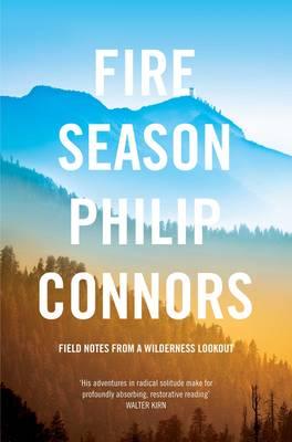 Fire Season: Field notes from a wilderness lookout - Connors, Philip