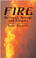 Fire: Servant, Scourge, and Enigma