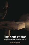 Fire Your Pastor: Rediscovering New Testament Church