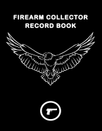 Firearm Collector Record Book: Inventory keeping book for gun owners Track acquisition and Disposition, repairs, alterations and details of firearms