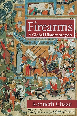 Firearms: A Global History to 1700 - Chase, Kenneth