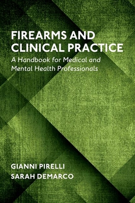 Firearms and Clinical Practice: A Handbook for Medical and Mental Health Professionals - Pirelli, Gianni, Abpp, and DeMarco, Sarah, Psy