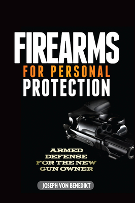 Firearms for Personal Protection: Armed Defense for the New Gun Owner - Benedikt, Joseph Von